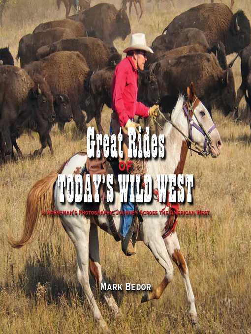 Title details for Great Rides of Today's Wild West: a Horseman's Photographic Journey Across the American West by Mark Bedor - Wait list